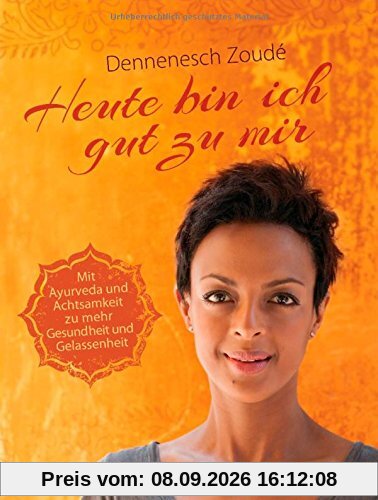 Heute bin ich gut zu mir: Mit Ayurveda und Achtsamkeit zu mehr Gesundheit und Gelassenheit