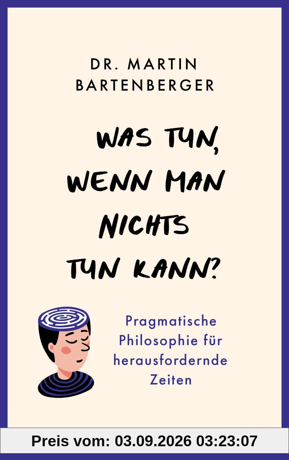 Was tun, wenn man nichts tun kann?: Pragmatische Philosophie für herausfordernde Zeiten