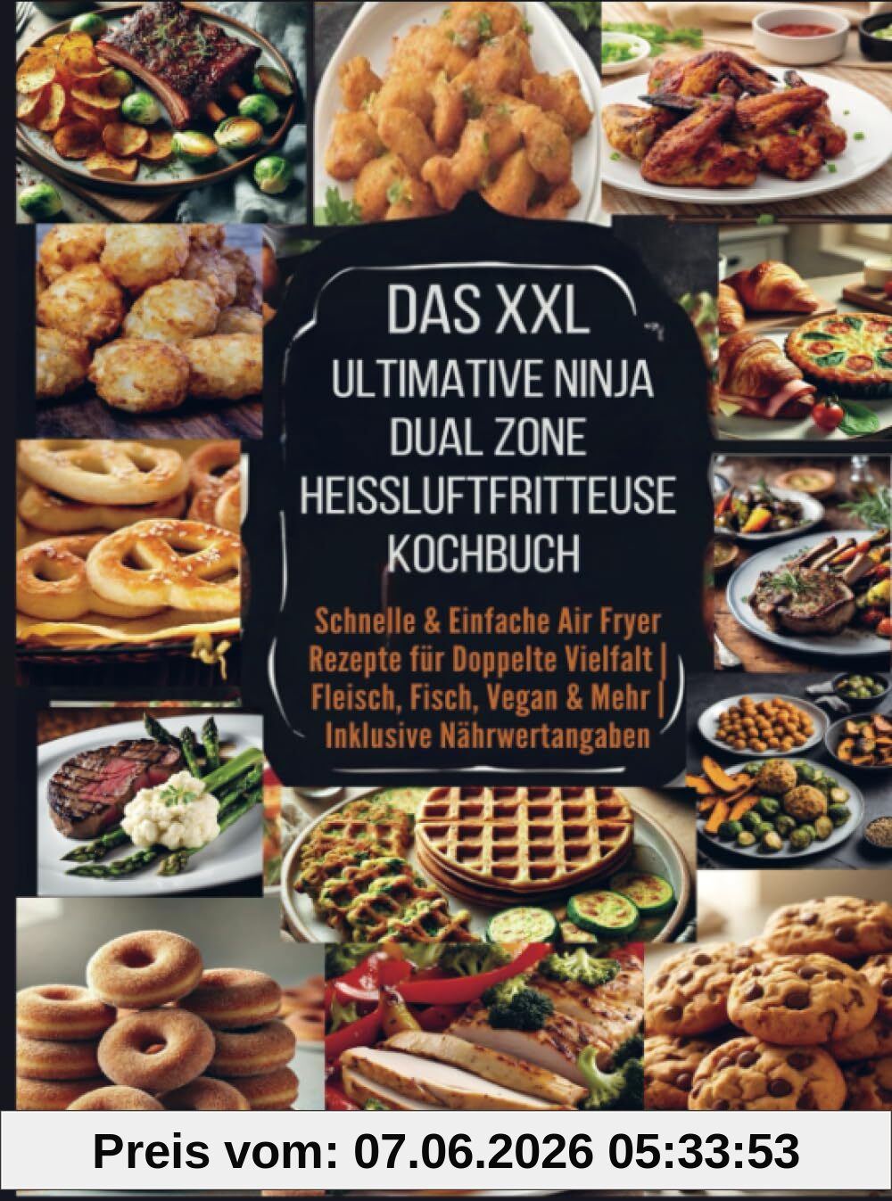 Das XXL Ultimative Ninja Dual Zone Heißluftfritteuse Kochbuch: Schnelle & Einfache Air Fryer Rezepte für Doppelte Vielfalt | Fleisch, Fisch, Vegan & Mehr | Inklusive Nährwertangaben