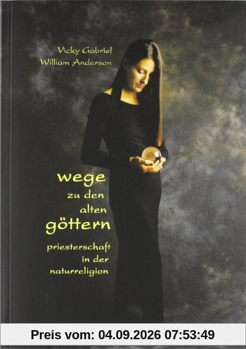 Wege zu den alten Göttern: Priesterschaft in der Naturreligion. Ein Schritt-für-Schritt-Führer für Einsteiger und Eingeweihte, der den Weg zur Priesterschaft in Theorie und Praxis erläutert