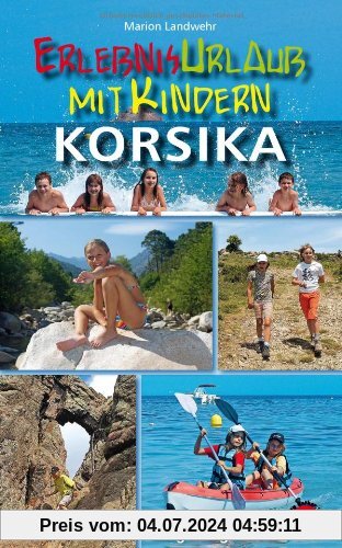 Erlebnisurlaub mit Kindern - Korsika. 40 spannende Wanderungen, Touren und Ausflüge. Mit GPS-Daten