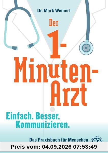 Der 1-Minuten-Arzt: Einfach. Besser. Kommunizieren. Das Praxisbuch für Menschen im Gesundheitswesen