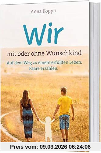 Anna Koppri Wir - Mit Oder Ohne Wunschkind, Auf Dem Weg Zu Einem Erfüllten Leben. Paare Erzählen.