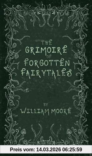 William Moore The Grimoire Of Forgotten Fairytales, A Sinister Collection Of Forgotten Rhymes, Folklore And Fae