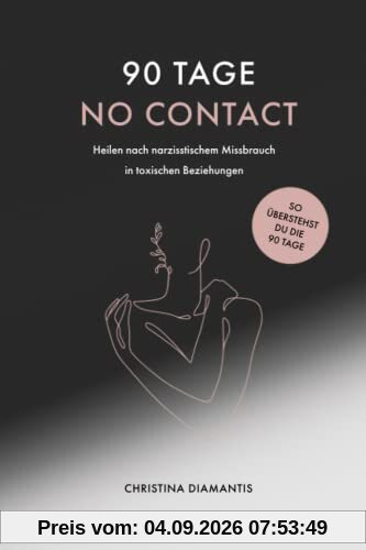 90 Tage NO CONTACT - Traumabonding Tagebuch: Heilen nach narzisstischem Missbrauch in toxischen Beziehungen