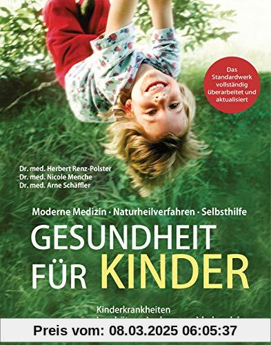 Gesundheit für Kinder: Moderne Medizin - Naturheilverfahren - Selbsthilfe. Kinderkrankheiten verhüten, erkennen, behande