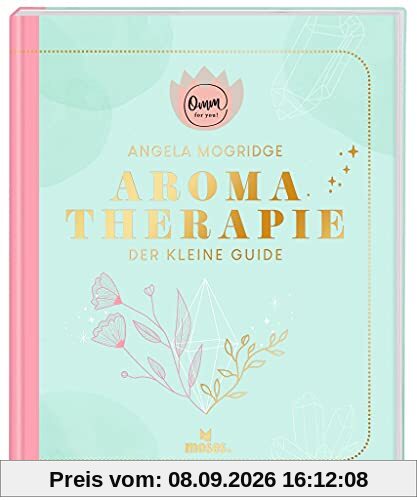 moses. Omm for you I Aromatherapie - Der kleine Guide I Kompaktes Wissen zum Thema ätherische Öle auf 192 Seiten I Praxisbuch für Einsteiger