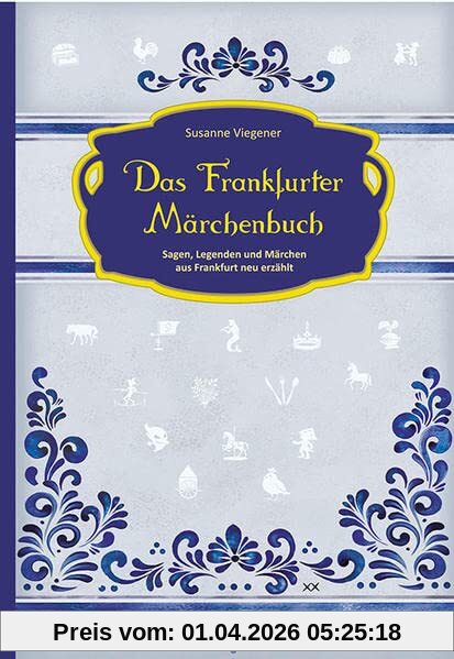 Das Frankfurter Märchenbuch: Sagen, Legenden und Märchen aus Frankfurt neu erzählt