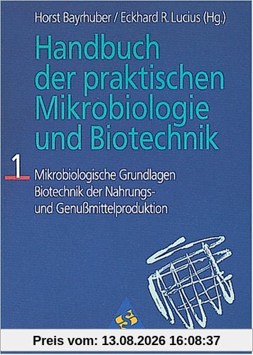Handbuch der praktischen Mikrobiologie und Biotechnik, Bd.1, Mikrobiologische Grundlagen, Biotechnik der Nahrungsmittelproduktion und Genußmittelproduktion: TEIL 1
