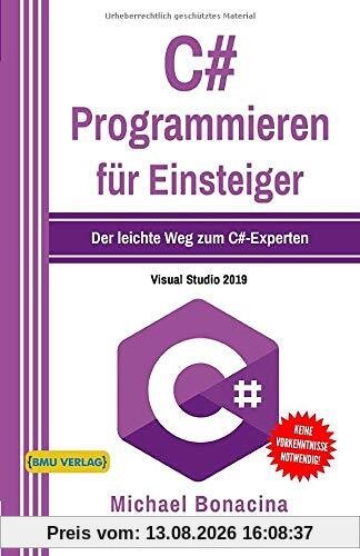 C#: Programmieren für Einsteiger: Der leichte Weg zum C#-Experten! (Einfach Programmieren lernen, Band 5)