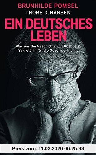 Hansen, Thore D. Ein Deutsches Leben, Was Uns Die Geschichte Von Goebbels Sekretärin Für Die Gegenwart Lehrt