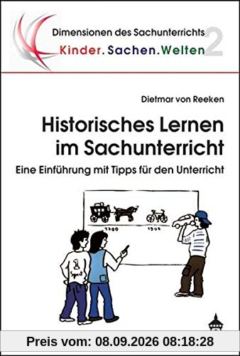 Historisches Lernen im Sachunterricht: Eine Einführung mit Tipps für den Unterricht (Dimensionen des Sachunterrichts)
