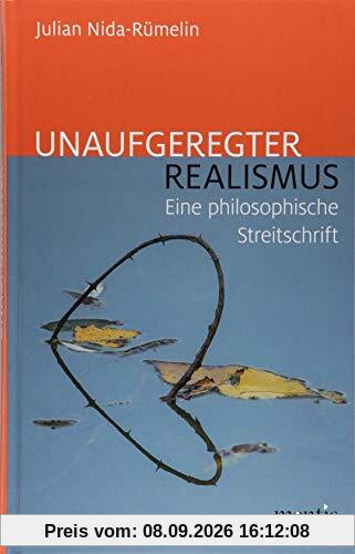 Unaufgeregter Realismus: Eine philosophische Streitschrift