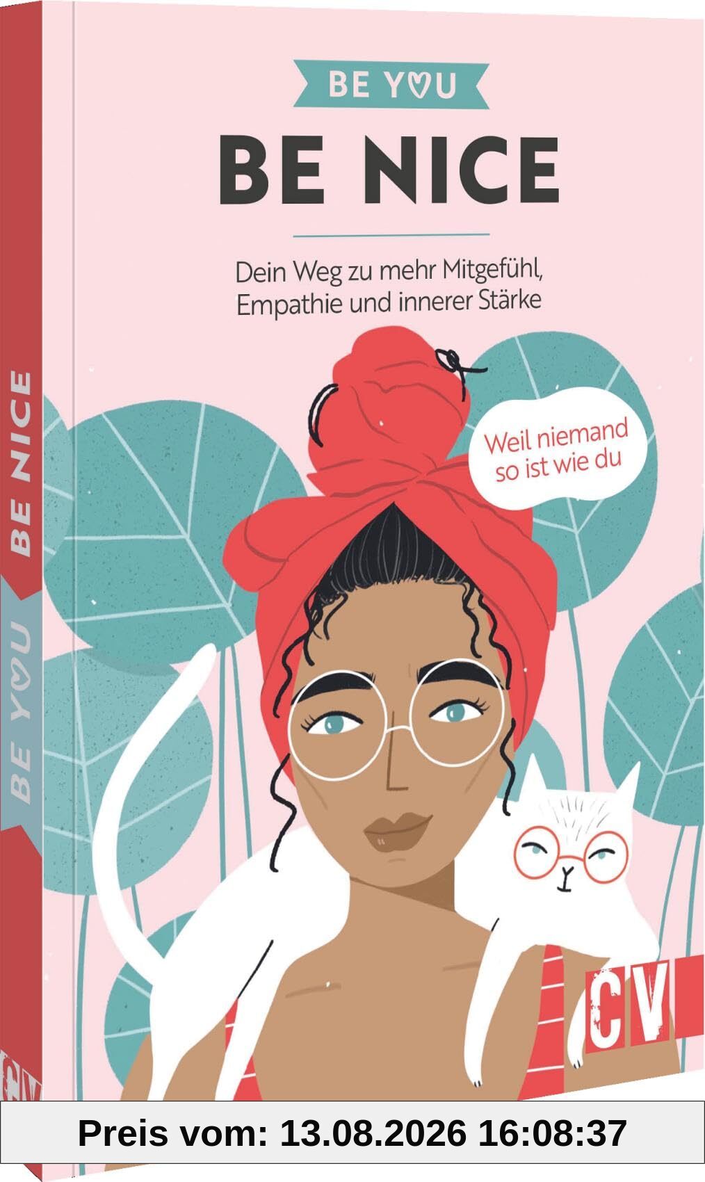 Be You – Be Nice: Dein Weg zu mehr Mitgefühl, Empathie und innerer Stärke. Weil niemand so ist wie du