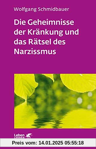 Die Geheimnisse der Kränkung und das Rätsel des Narzissmus: Seelische Verletzlichkeit in der Psychotherapie (Leben lerne