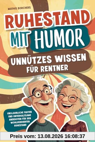 Ruhestand mit Humor – Unnützes Wissen für Rentner - Unglaubliche Fakten und unterhaltsame Anekdoten für den wohlverdienten Ruhestand | perfektes Geschenk