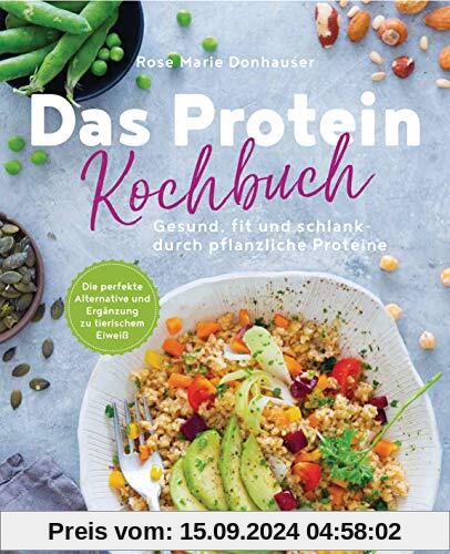 Das Protein-Kochbuch: Gesund, fit und schlank durch pflanzliche Proteine - Die perfekte Alternative und Ergänzung zu tie