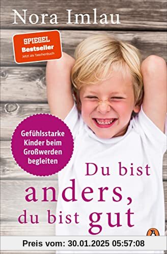 Du bist anders, du bist gut: Gefühlsstarke Kinder beim Großwerden begleiten