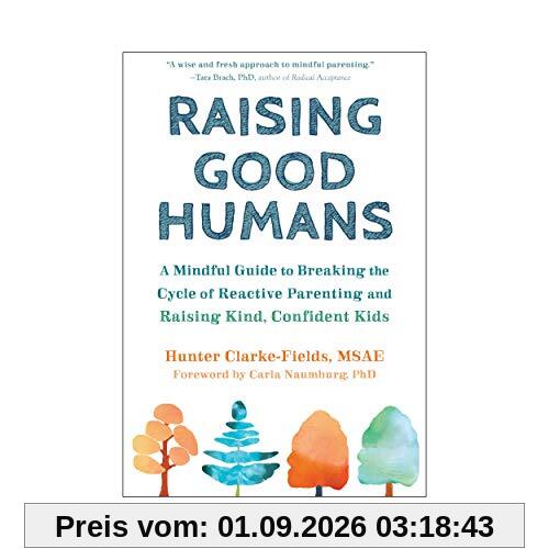 Raising Good Humans: A Mindful Guide to Breaking the Cycle of Reactive Parenting and Raising Kind, Confident Kids