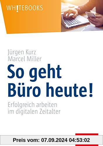 So geht Büro heute!: Erfolgreich arbeiten im digitalen Zeitalter (Whitebooks)