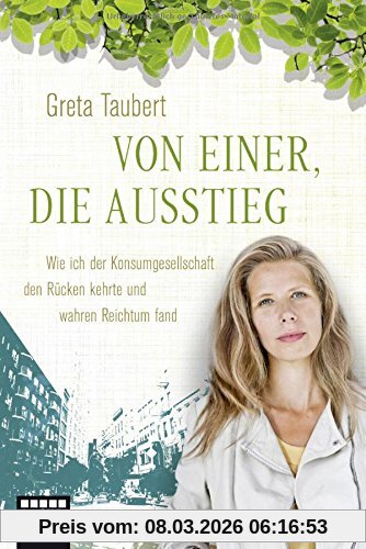 Greta Taubert Von Einer, Die Ausstieg, Wie Ich Der Konsumgesellschaft Den Rücken Kehrte Und Wahren Reichtum Fand