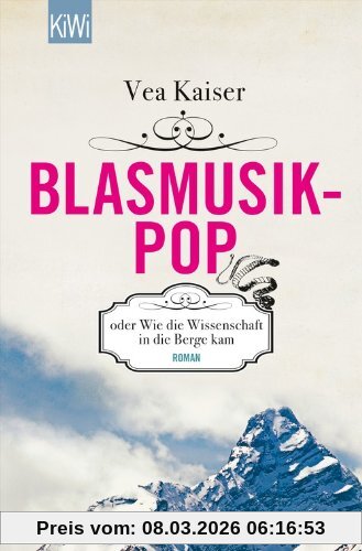 Vea Kaiser Blasmusikpop Oder Wie Die Wissenschaft In Die Berge Kam, Roman