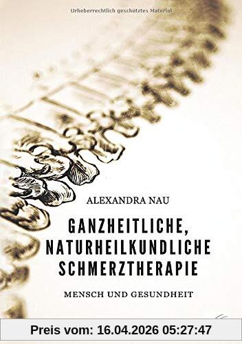 Ganzheitliche, naturheilkundliche Schmerztherapie: Mensch und Gesundheit, Ratgeber Naturheilkunde