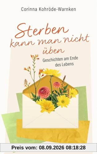 Sterben kann man nicht üben: Geschichten am Ende des Lebens