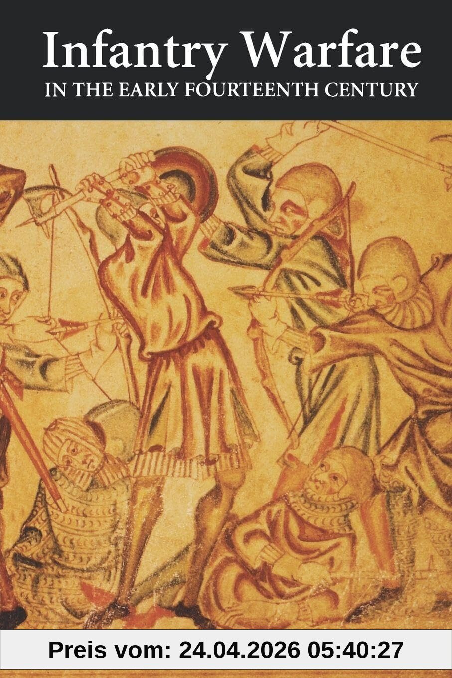 Kelly DeVries Infantry Warfare In The Early Fourteenth Century, Discipline, Tactics, And Technology (Warfare In History, Band 2)