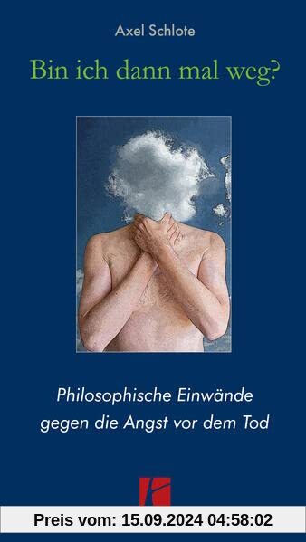 Bin ich dann mal weg?: Philosophische Einwände gegen die Angst vor dem Tod