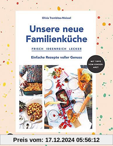 Unsere neue Familienküche: Frisch, ideenreich, lecker. Einfache Rezepte voller Genuss