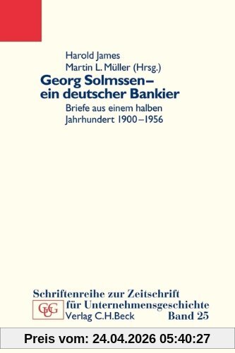 Georg Solmssen - ein deutscher Bankier: Briefe aus einem halben Jahrhundert 1900-1956