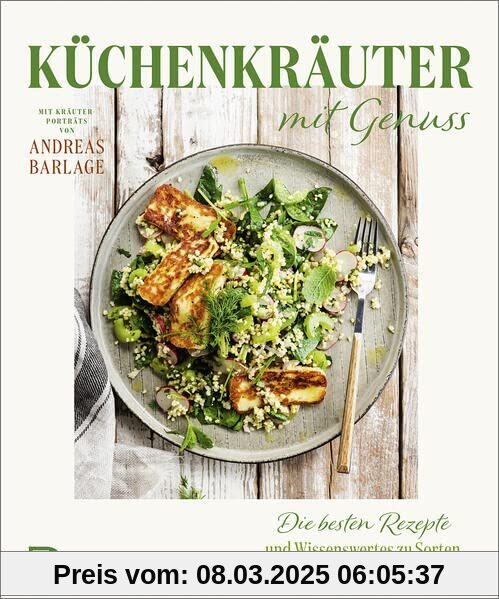 Küchenkräuter mit Genuss: Die besten Rezepte und Wissenswertes zu Sorten, Anbau und Pflege. Mit Kräuterporträts von Andr