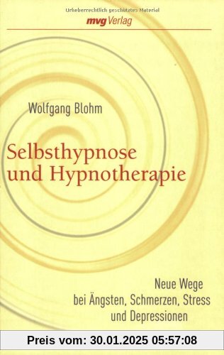 Selbsthypnose und Hypnotherapie: Neue Wege bei Ängsten, Schmerzen, Stress und Depressionen