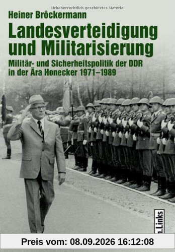 Landesverteidigung und Militarisierung: Militär- und Sicherheitspolitik der DDR in der Ära Honecker 1971-1989