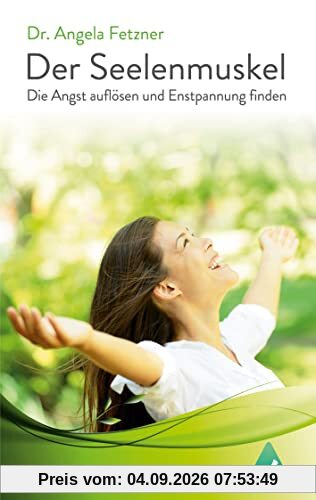 Der Seelenmuskel: Die Angst auflösen und Entspannung finden