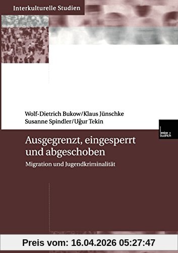 Ausgegrenzt, Eingesperrt und Abgeschoben: Migration und Jugendkriminalität (Interkulturelle Studien)