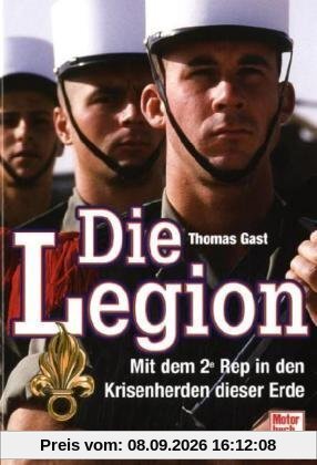Die Legion: Mit dem 2e Rep in den Krisenherden dieser Erde