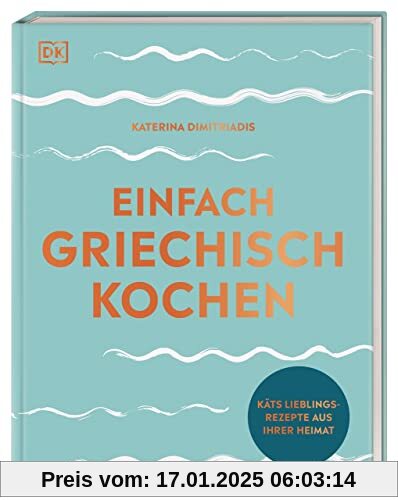 Einfach griechisch kochen: Käts Lieblingsrezepte aus ihrer Heimat