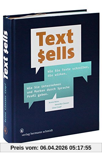 Text sells. Wie Sie Texte schreiben, die wirken.Wie Sie Unternehmen und Marken durch Sprache Profil geben.