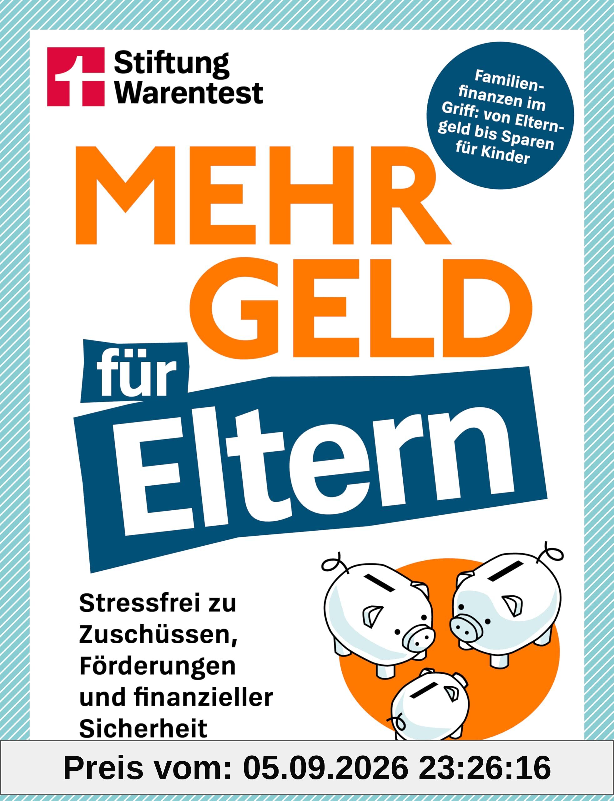 Mehr Geld für Eltern - Der Finanzplaner für Familien: Kapitalanlage, Altersvorsorge & Elternzeit-Tipps verständlich erklärt: Stressfrei zu Zuschüssen, Förderungen und finanzieller Sicherheit