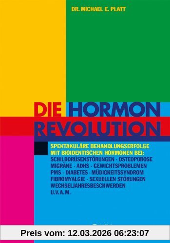 Platt, Michael E. Die Hormonrevolution, Spektakuläre Behandlungserfolge Bei Schilddrüsenstörungen, Migräne, Osteoporose, Wochenbettdepressionen, Adhs, ...
