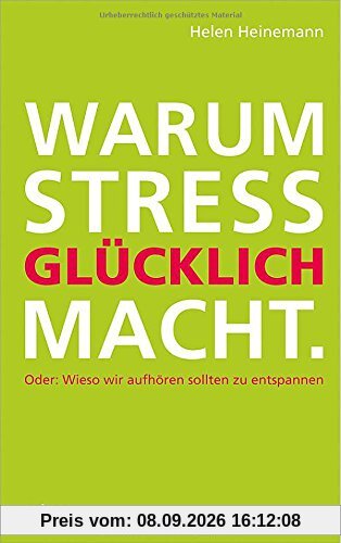 Warum Stress glücklich macht: Oder: Wieso wir aufhören sollten zu entspannen.