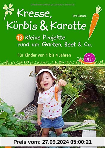 Kresse, Kürbis und Karotte: 13 kleine Projekte rund um Garten, Beet & Co.: Für Kinder von 1 bis 4 Jahren