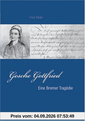 Gesche Gottfried. Eine Bremer Tragödie.