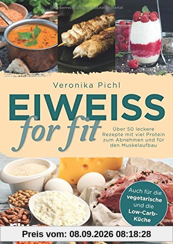 Eiweiß for fit: Über 50 leckere Rezepte mit viel Protein zum Abnehmen und für den Muskelaufbau