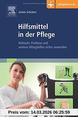 Jochen Schickert Hilfsmittel In Der Pflege, Rollstuhl, Prothese Und Weitere Alltagshilfen Sicher Anwenden