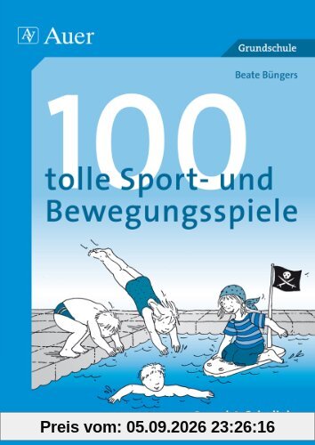 100 tolle Sport- und Bewegungsspiele: 3. und 4. Schuljahr. Reaktions- und Geschicklichkeitsspiele, Fang- und Laufspiele, Ballspiele, Staffelwettspiele, Spiele für das Schwimmbecken