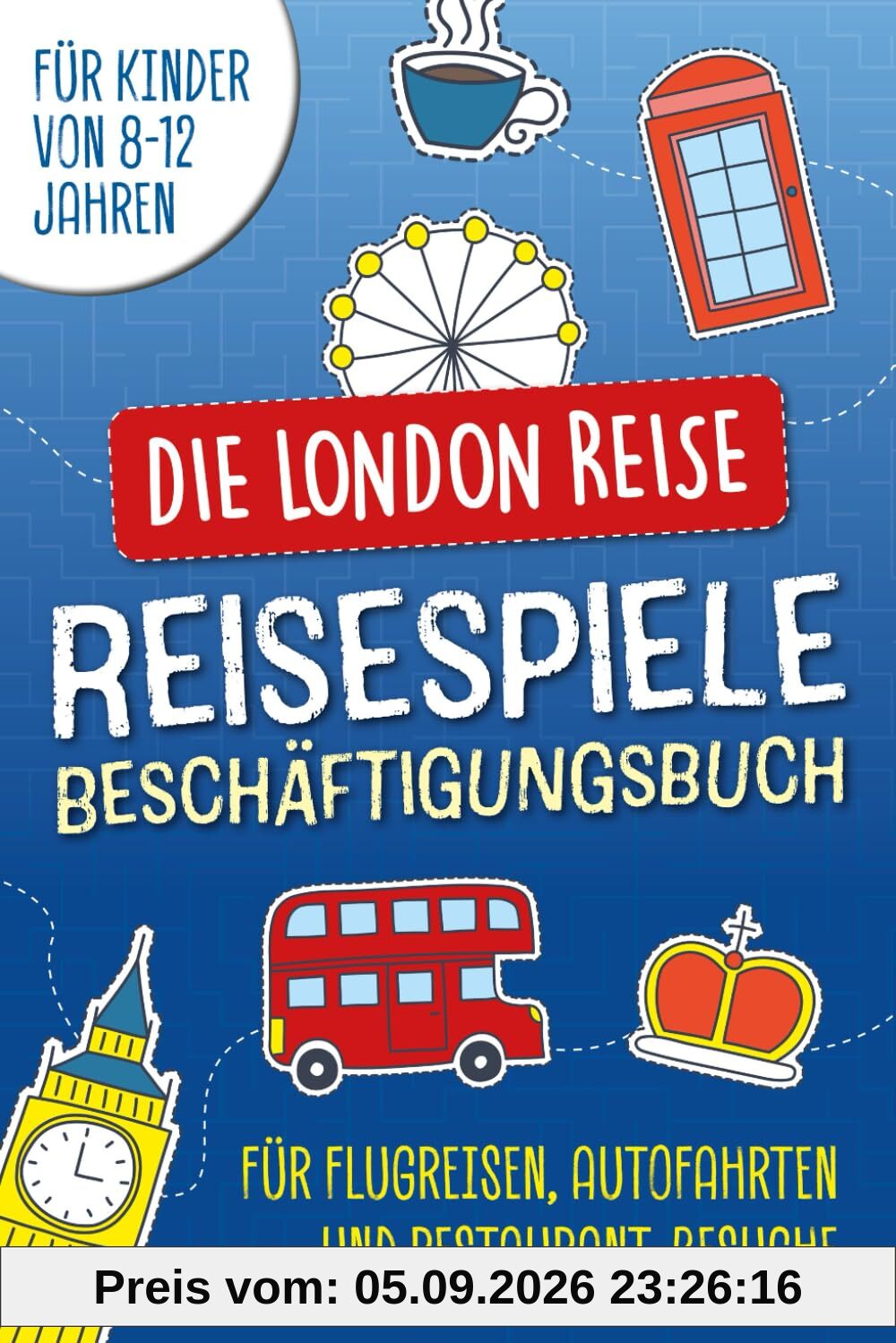 Die London Reise. Reisespiele und Beschäftigungsbuch für Kinder von 8-12 Jahren: Für Flugreisen, Autofahrten, Restaurant-Besuche