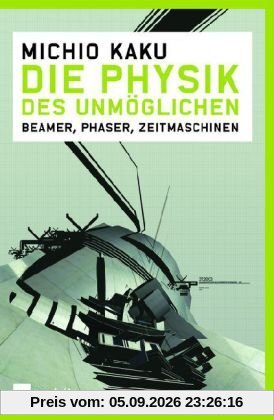 Die Physik des Unmöglichen: Beamer, Phaser, Zeitmaschinen